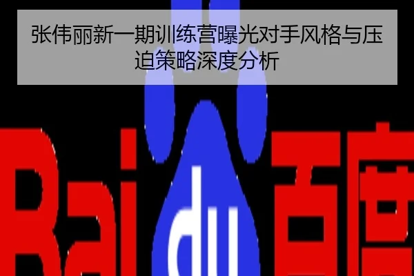 张伟丽新一期训练营曝光对手风格与压迫策略深度分析